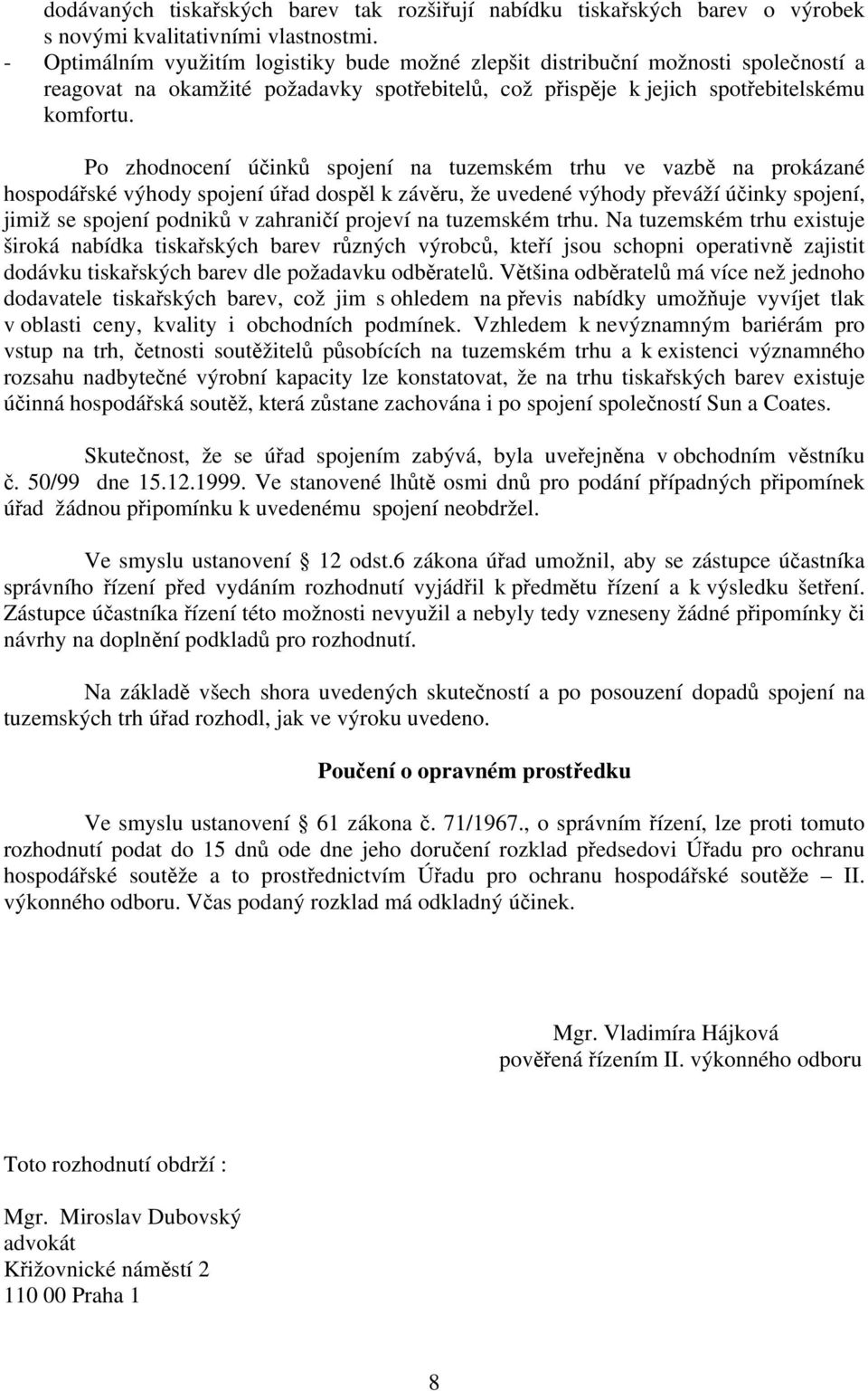 Po zhodnocení účinků spojení na tuzemském trhu ve vazbě na prokázané hospodářské výhody spojení úřad dospěl k závěru, že uvedené výhody převáží účinky spojení, jimiž se spojení podniků v zahraničí