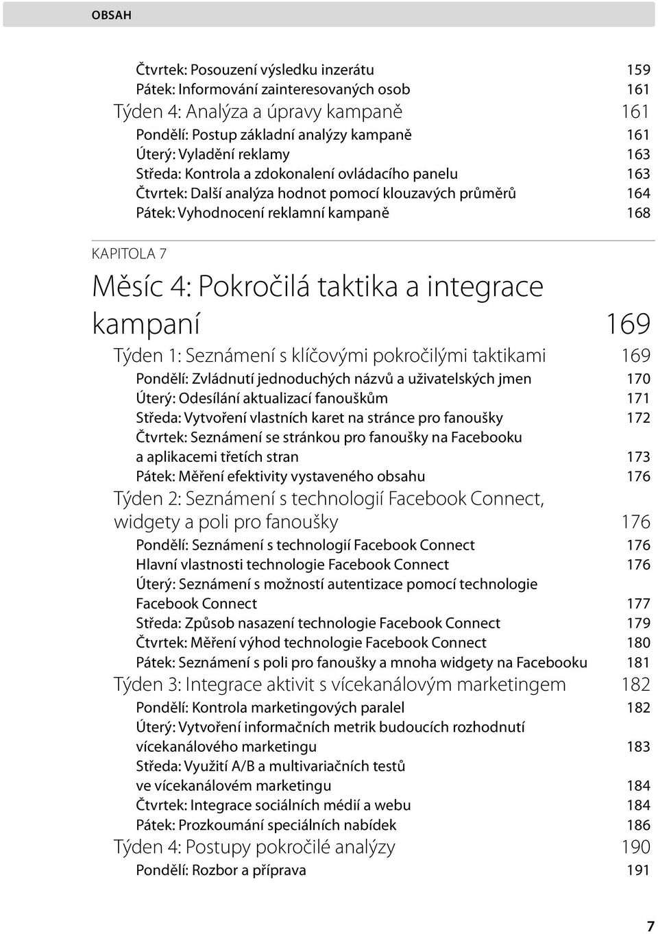 integrace kampaní 169 Týden 1: Seznámení s klíčovými pokročilými taktikami 169 Pondělí: Zvládnutí jednoduchých názvů a uživatelských jmen 170 Úterý: Odesílání aktualizací fanouškům 171 Středa: