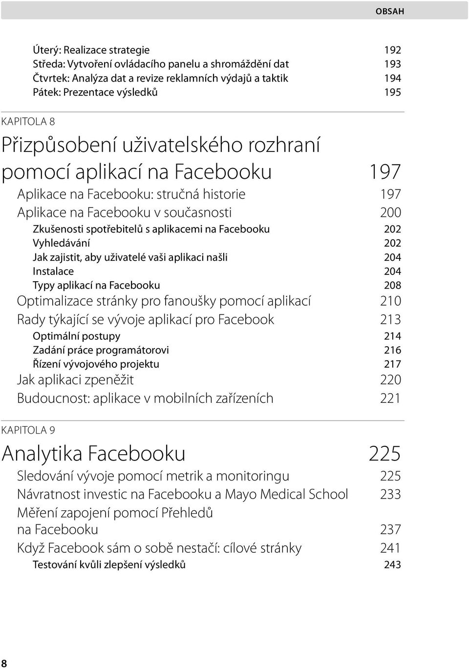 Facebooku 202 Vyhledávání 202 Jak zajistit, aby uživatelé vaši aplikaci našli 204 Instalace 204 Typy aplikací na Facebooku 208 Optimalizace stránky pro fanoušky pomocí aplikací 210 Rady týkající se