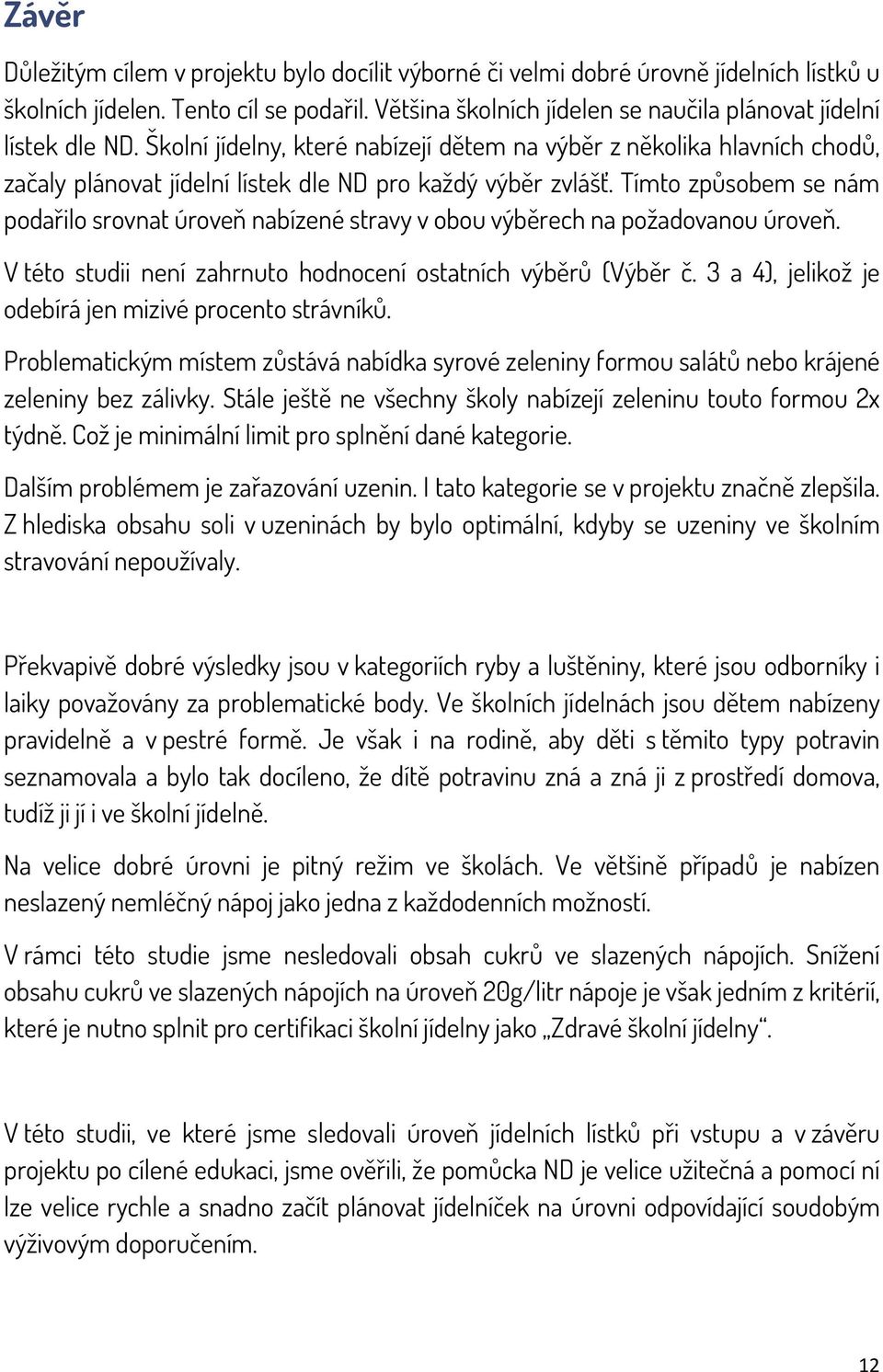 Školní jídelny, které nabízejí dětem na výběr z několika hlavních chodů, začaly plánovat jídelní lístek dle ND pro každý výběr zvlášť.
