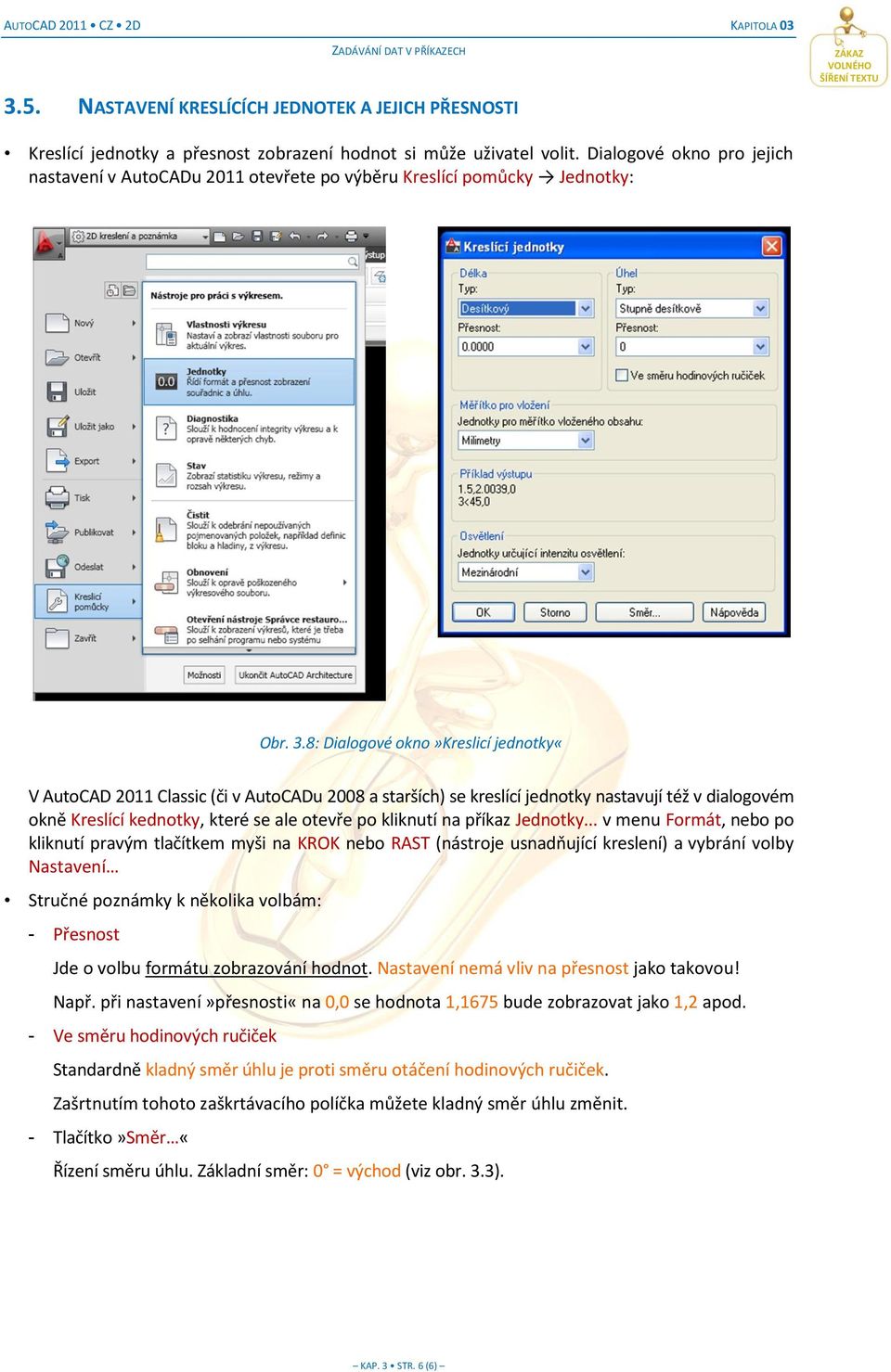 8: Dialogové okno»kreslicí jednotky«v AutoCAD 20 Classic (či v AutoCADu 2008 a starších) se kreslící jednotky nastavují též v dialogovém okně Kreslící kednotky, které se ale otevře po kliknutí na