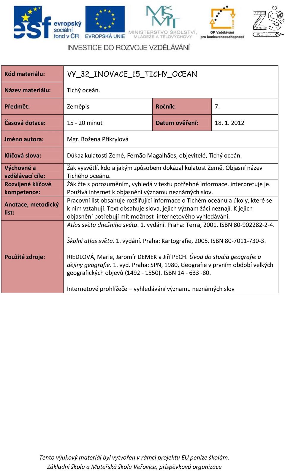 Božena Přikrylová Důkaz kulatosti Země, Fernão Magalhães, objevitelé, Tichý oceán. Žák vysvětlí, kdo a jakým způsobem dokázal kulatost Země. Objasní název Tichého oceánu.