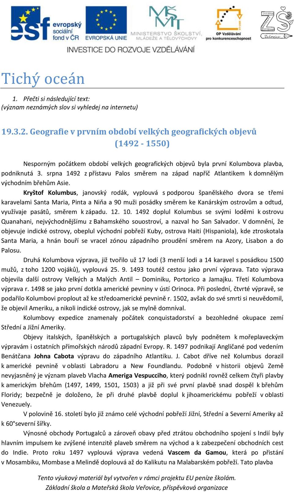 srpna 1492 z přístavu Palos směrem na západ napříč Atlantikem k domnělým východním břehům Asie.