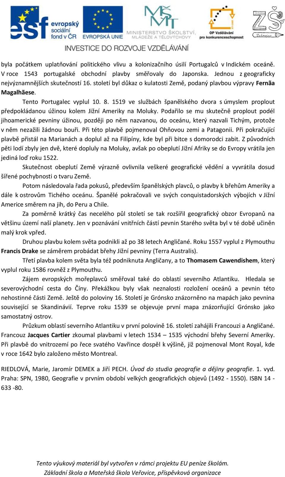 1519 ve službách španělského dvora s úmyslem proplout předpokládanou úžinou kolem Jižní Ameriky na Moluky.