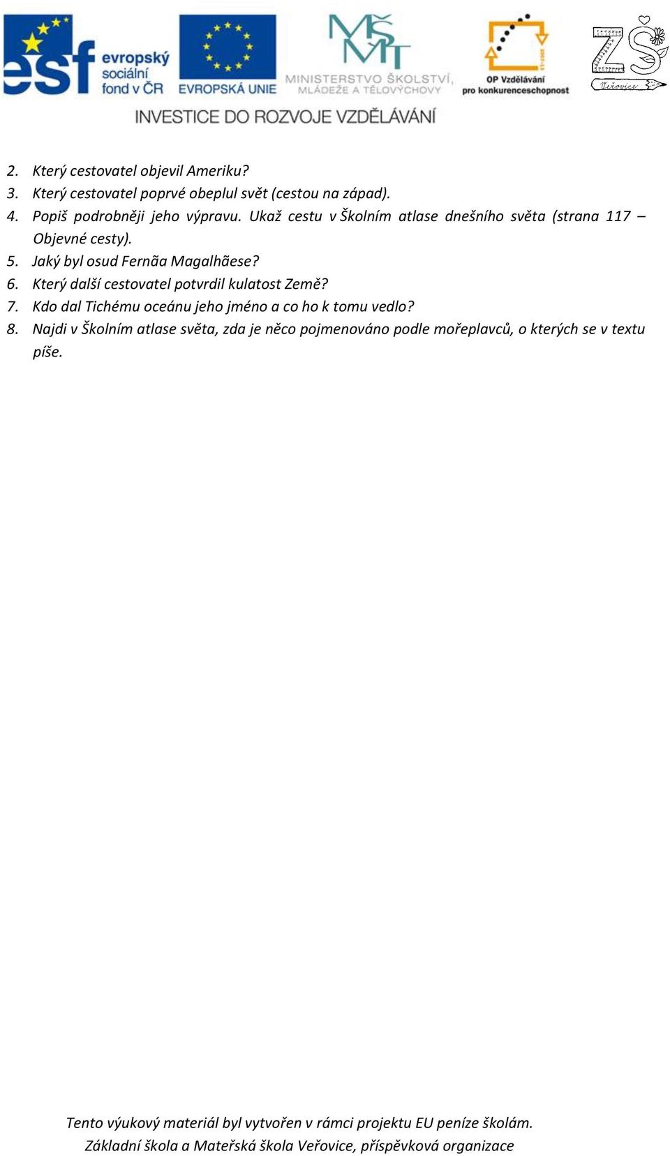 Jaký byl osud Fernãa Magalhãese? 6. Který další cestovatel potvrdil kulatost Země? 7.