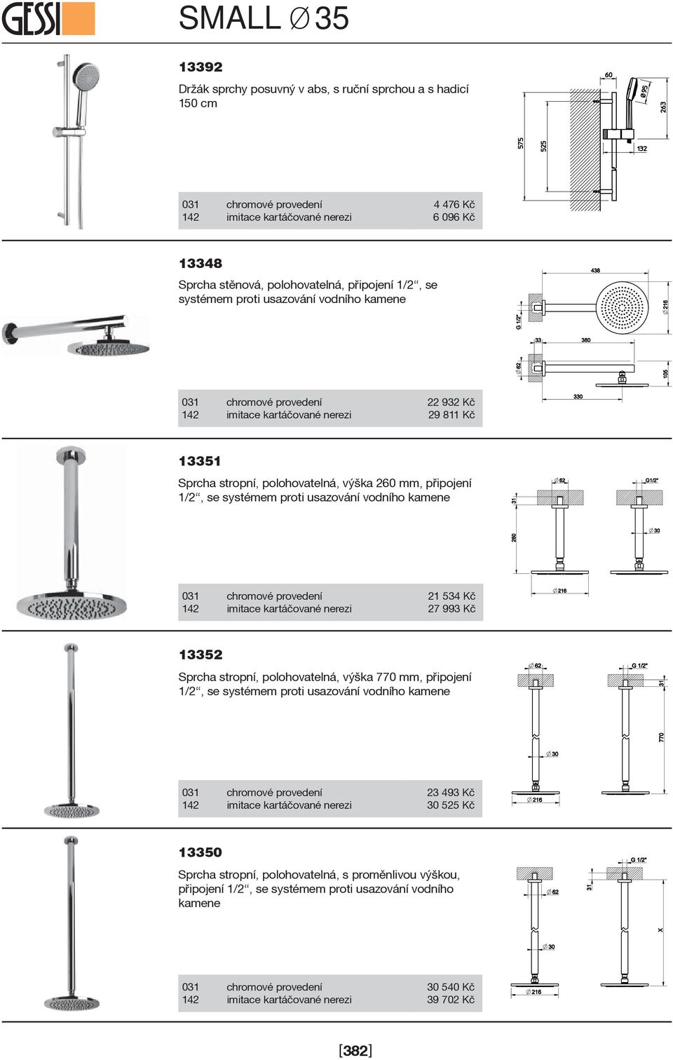 vodního kamene 21 534 Kè 27 993 Kè 13352 Sprcha stropní, polohovatelná, výška 770 mm, pøipojení 1/2, se systémem proti usazování vodního kamene 23 493