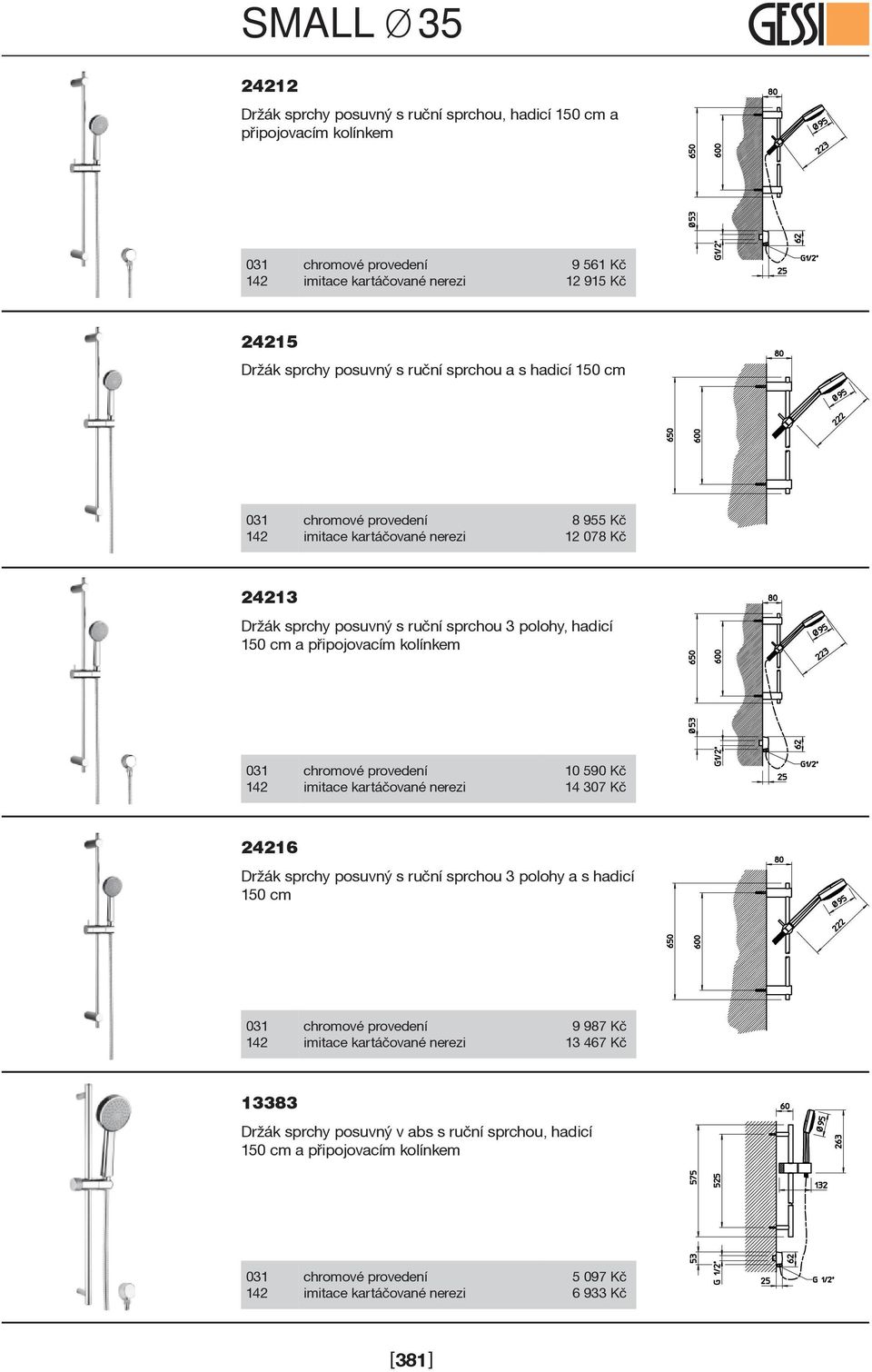 150 cm a pøipojovacím kolínkem 10 590 Kè 14 307 Kè 24216 Držák sprchy posuvný s ruèní sprchou 3 polohy a s hadicí 150 cm 9