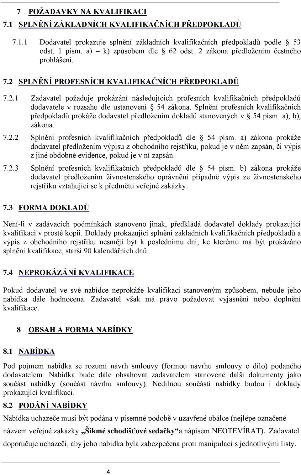 Splnění profesních kvalifikačních předpokladů prokáže dodavatel předložením dokladů stanovených v 54 písm. a), b), zákona. 7.2.2 Splnění profesních kvalifikačních předpokladů dle 54 písm.