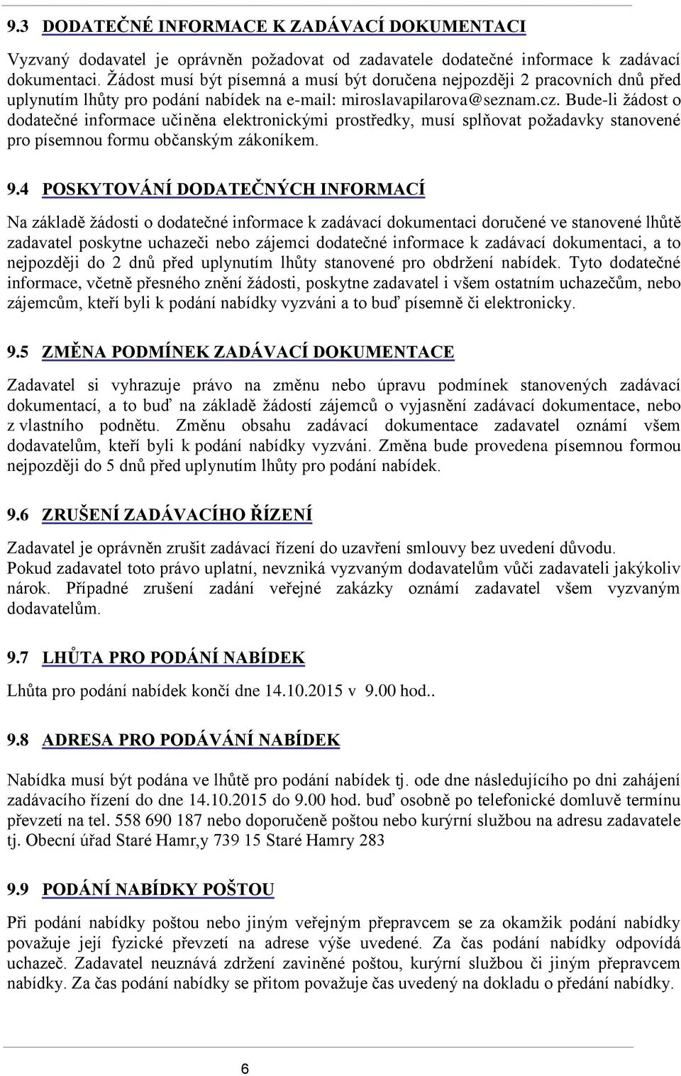 Bude-li žádost o dodatečné informace učiněna elektronickými prostředky, musí splňovat požadavky stanovené pro písemnou formu občanským zákoníkem. 9.