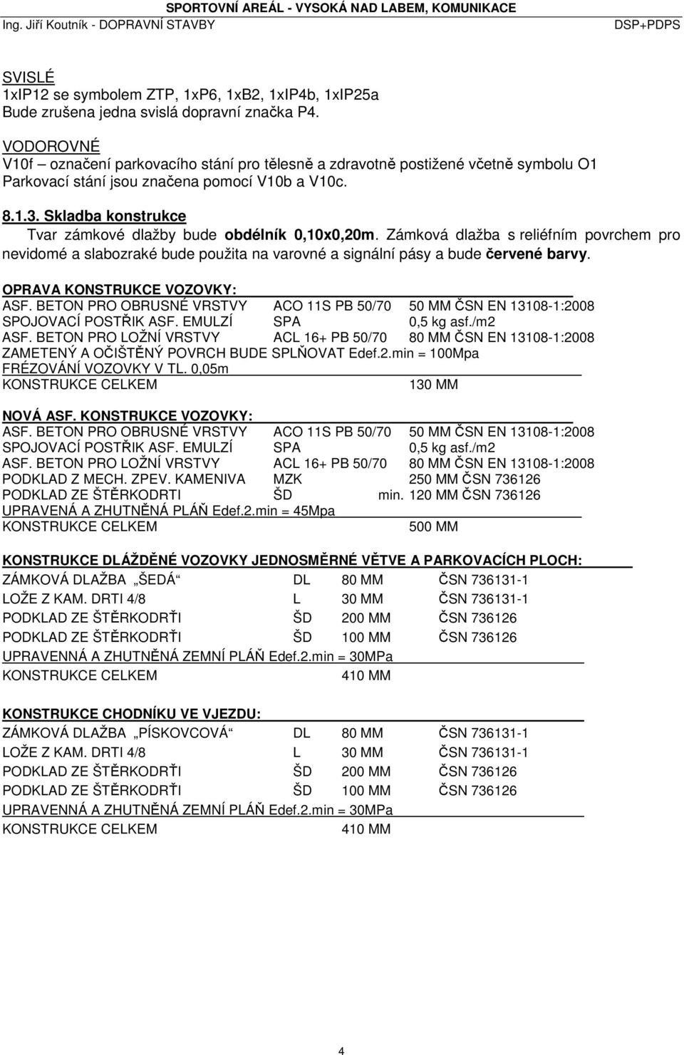 Skladba konstrukce Tvar zámkové dlažby bude obdélník 0,10x0,20m. Zámková dlažba s reliéfním povrchem pro nevidomé a slabozraké bude použita na varovné a signální pásy a bude červené barvy.