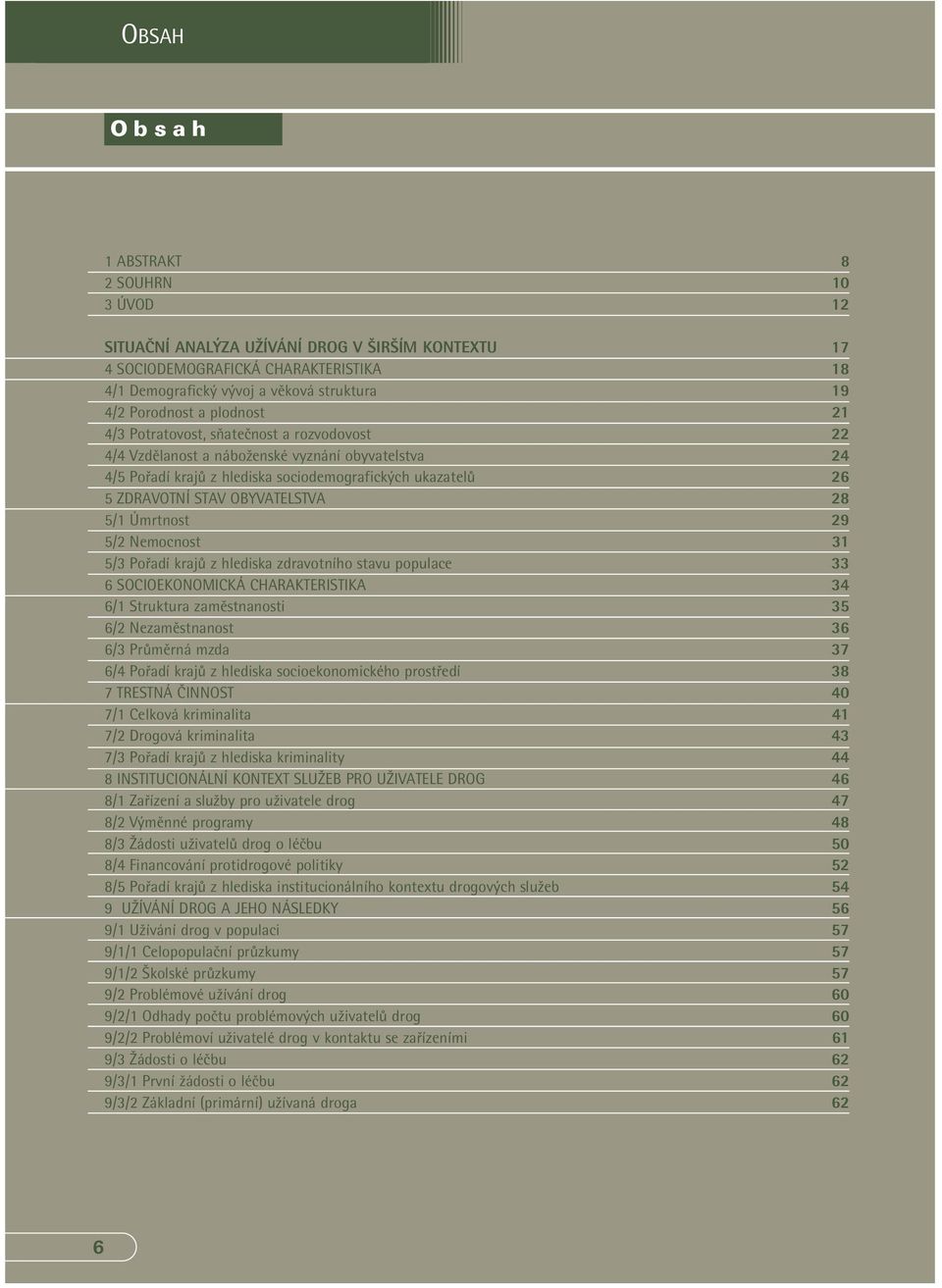 28 5/1 Úmrtnost 29 5/2 Nemocnost 31 5/3 Pořadí krajů z hlediska zdravotního stavu populace 33 SOCIOEKONOMICKÁ CHARAKTERISTIKA 34 /1 Struktura zaměstnanosti 35 /2 Nezaměstnanost 3 /3 Průměrná mzda 3