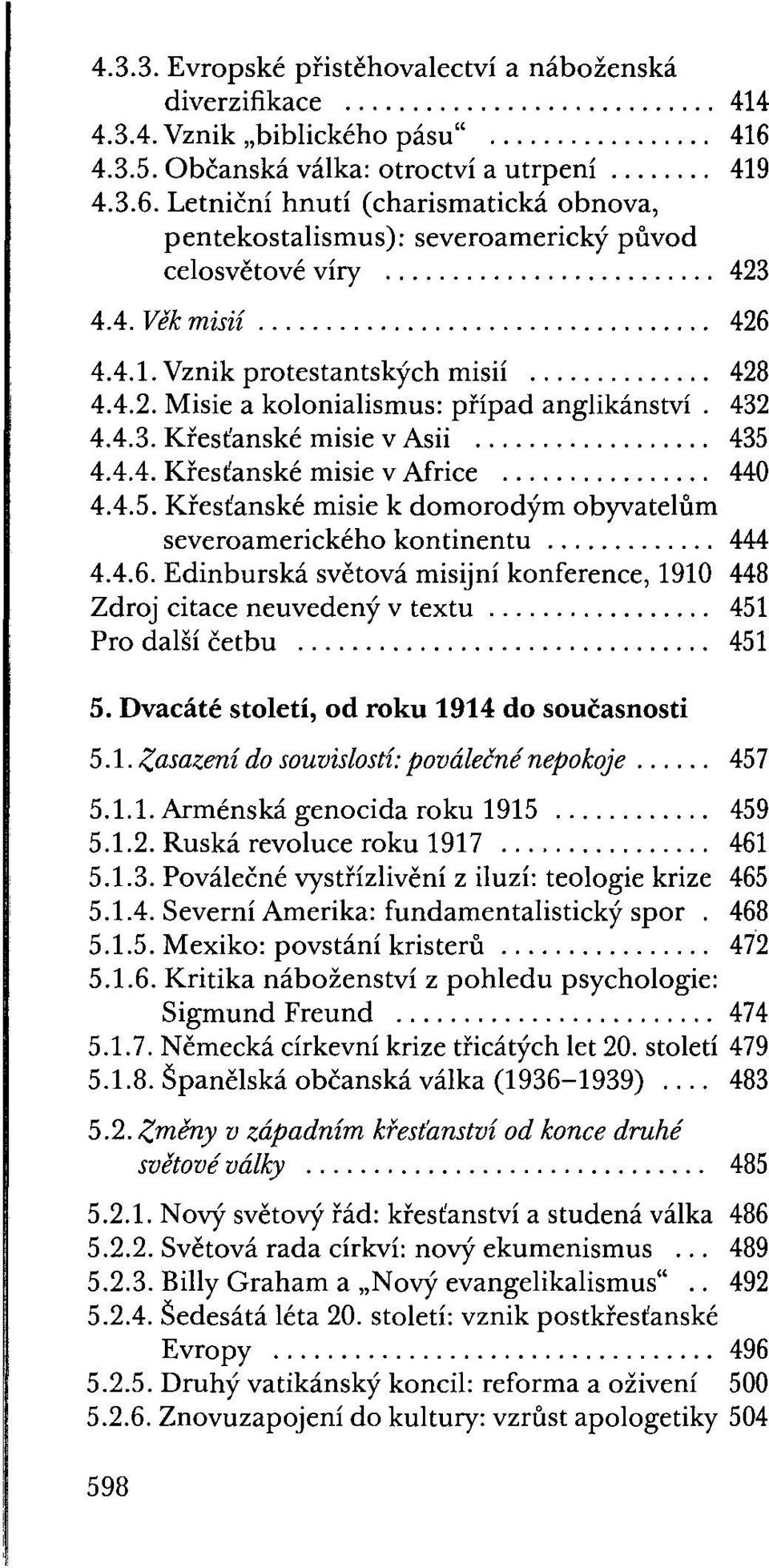 .. 428 4.4.2. Misie a kolonialismus: případ anglikánství. 432 4.4.3. Křesťanské misie v Asii... 435 4.4.4. Křesťanské misie v Africe... 440 4.4.5. Křesťanské misie k domorodým obyvatelům severoamerického kontinentu.