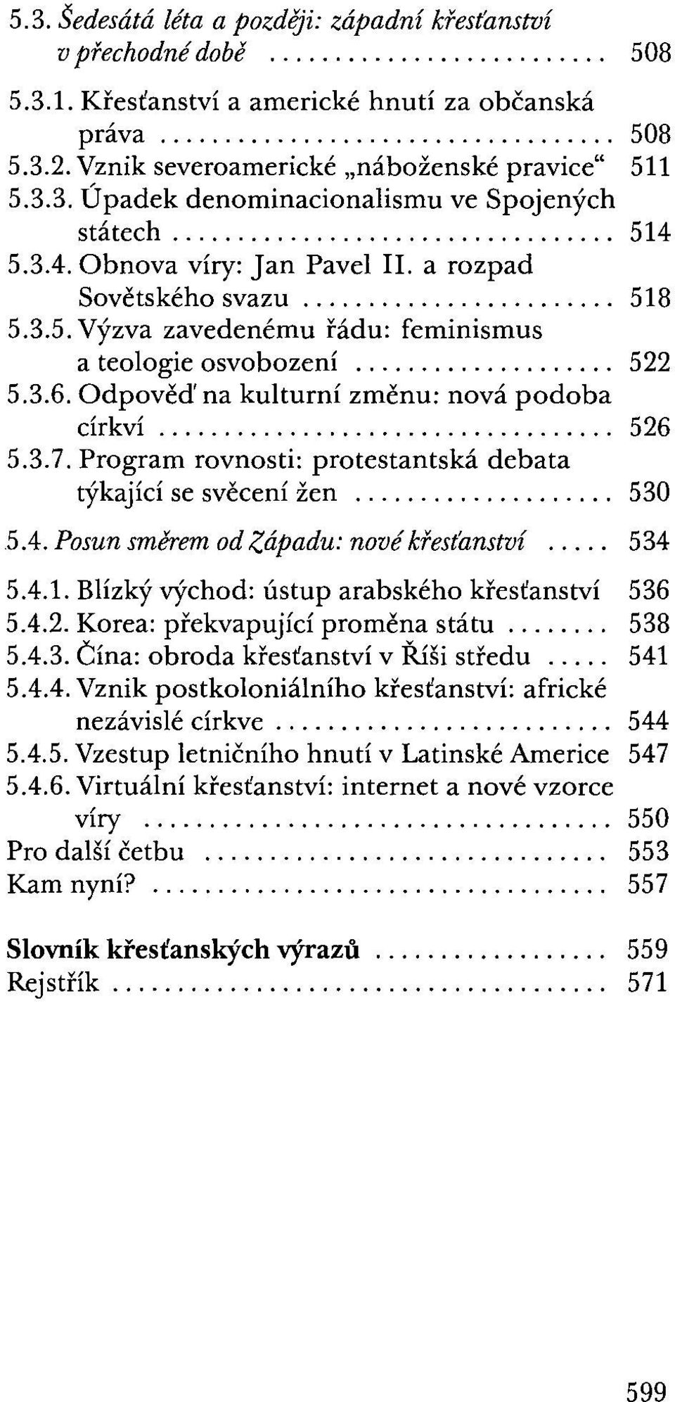 .. 526 5.3.7. Program rovnosti: protestantská debata týkající se svěcení žen... 530 5.4. Posun směrem od Západu: nové křesťanství... 534 5.4.1. Blízký východ: ústup arabského křesťanství 536 5.4.2. Korea: překvapující proměna státu.