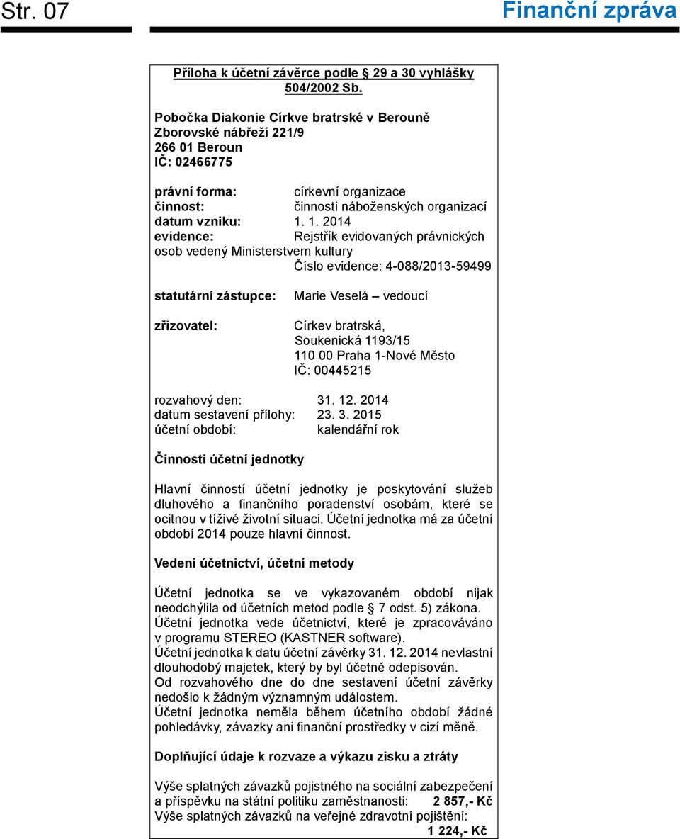 1. 2014 evidence: Rejstřík evidovaných právnických osob vedený Ministerstvem kultury Číslo evidence: 4-088/2013-59499 statutární zástupce: zřizovatel: Marie Veselá vedoucí Církev bratrská, Soukenická