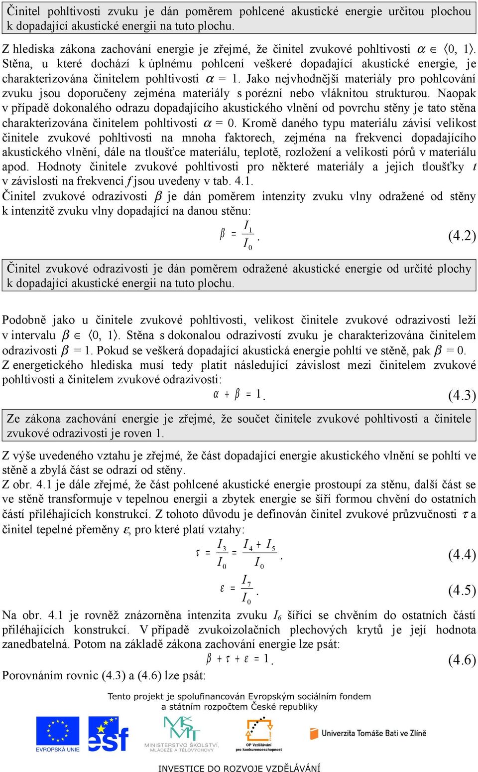 Stěna, u které dochází k úplnéu pohlcení veškeré dopadající akustické energie, je charakterizována činitele pohltivosti =.