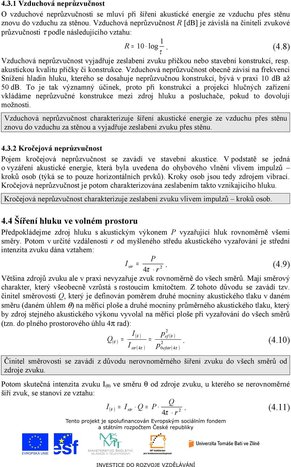 8) τ Vzduchová neprůzvučnost vyjadřuje zeslabení zvuku příčkou nebo stavební konstrukcí, resp. akustickou kvalitu příčky či konstrukce.