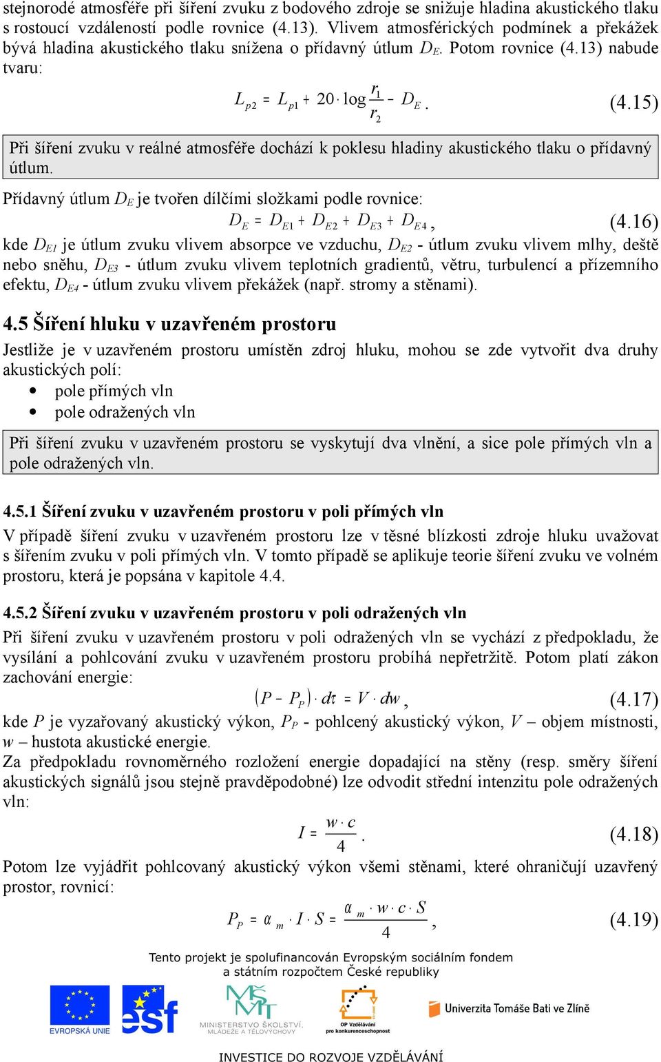 3) nabude tvaru: r Lp = Lp + log DE. (.5) r Při šíření zvuku v reálné atosféře dochází k poklesu hladiny akustického tlaku o přídavný útlu.