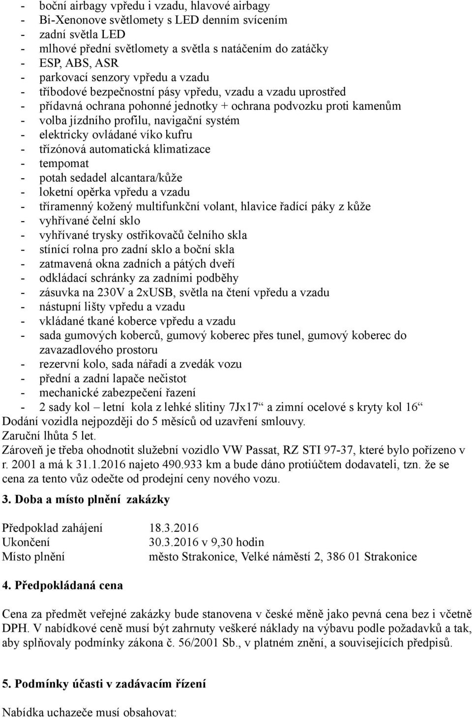 systém - elektricky ovládané víko kufru - třízónová automatická klimatizace - tempomat - potah sedadel alcantara/kůže - loketní opěrka vpředu a vzadu - tříramenný kožený multifunkční volant, hlavice