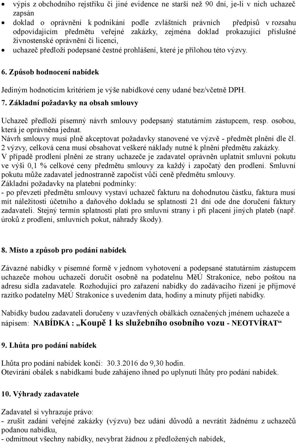 Způsob hodnocení nabídek Jediným hodnotícím kritériem je výše nabídkové ceny udané bez/včetně DPH. 7.