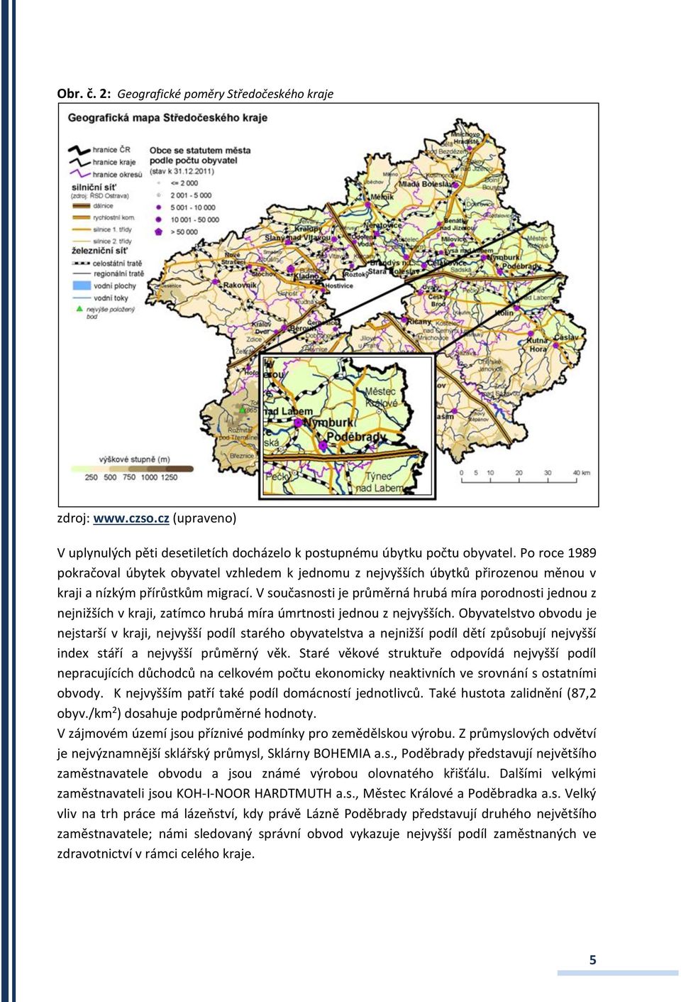 V současnosti je průměrná hrubá míra porodnosti jednou z nejnižších v kraji, zatímco hrubá míra úmrtnosti jednou z nejvyšších.