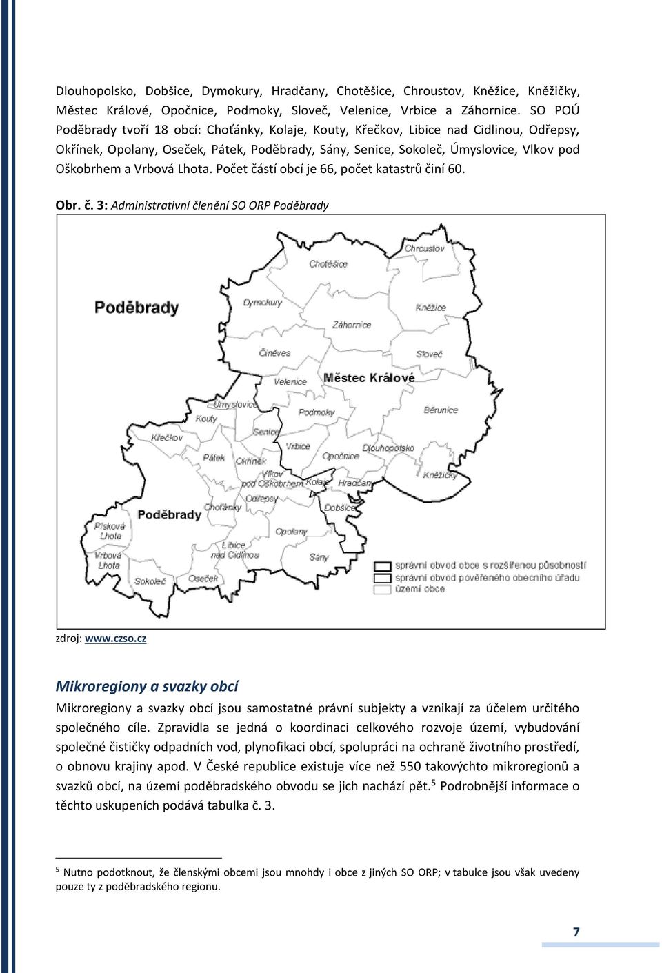 Vrbová Lhota. Počet částí obcí je 66, počet katastrů činí 60. Obr. č. 3: Administrativní členění SO ORP Poděbrady zdroj: www.czso.