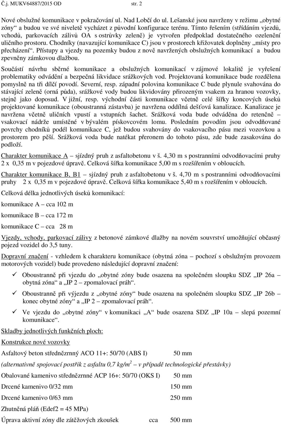 Chodníky (navazující komunikace C) jsou v prostorech křižovatek doplněny místy pro přecházení.