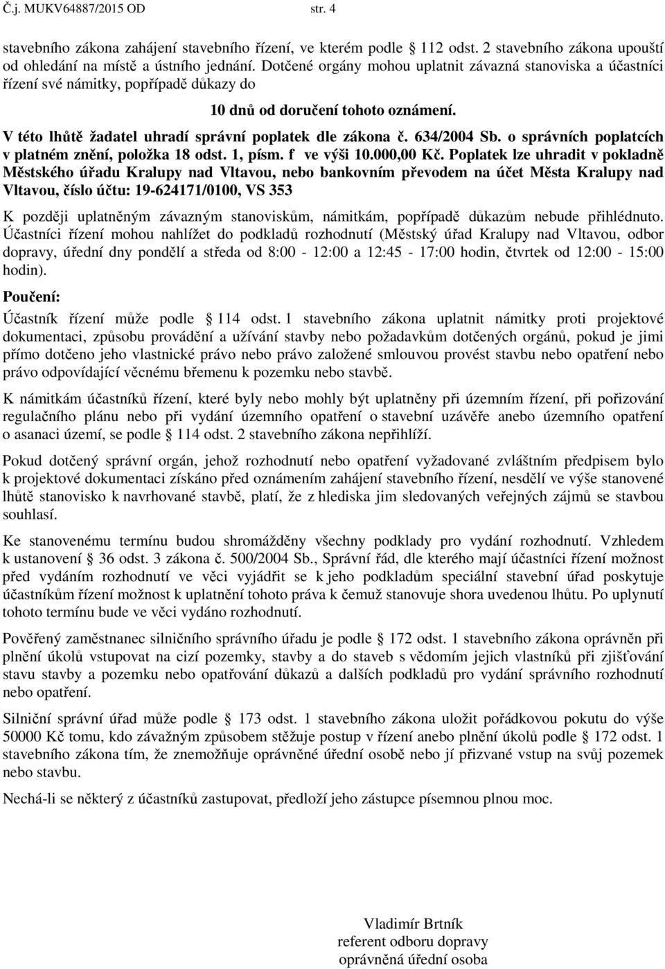 634/2004 Sb. o správních poplatcích v platném znění, položka 18 odst. 1, písm. f ve výši 10.000,00 Kč.