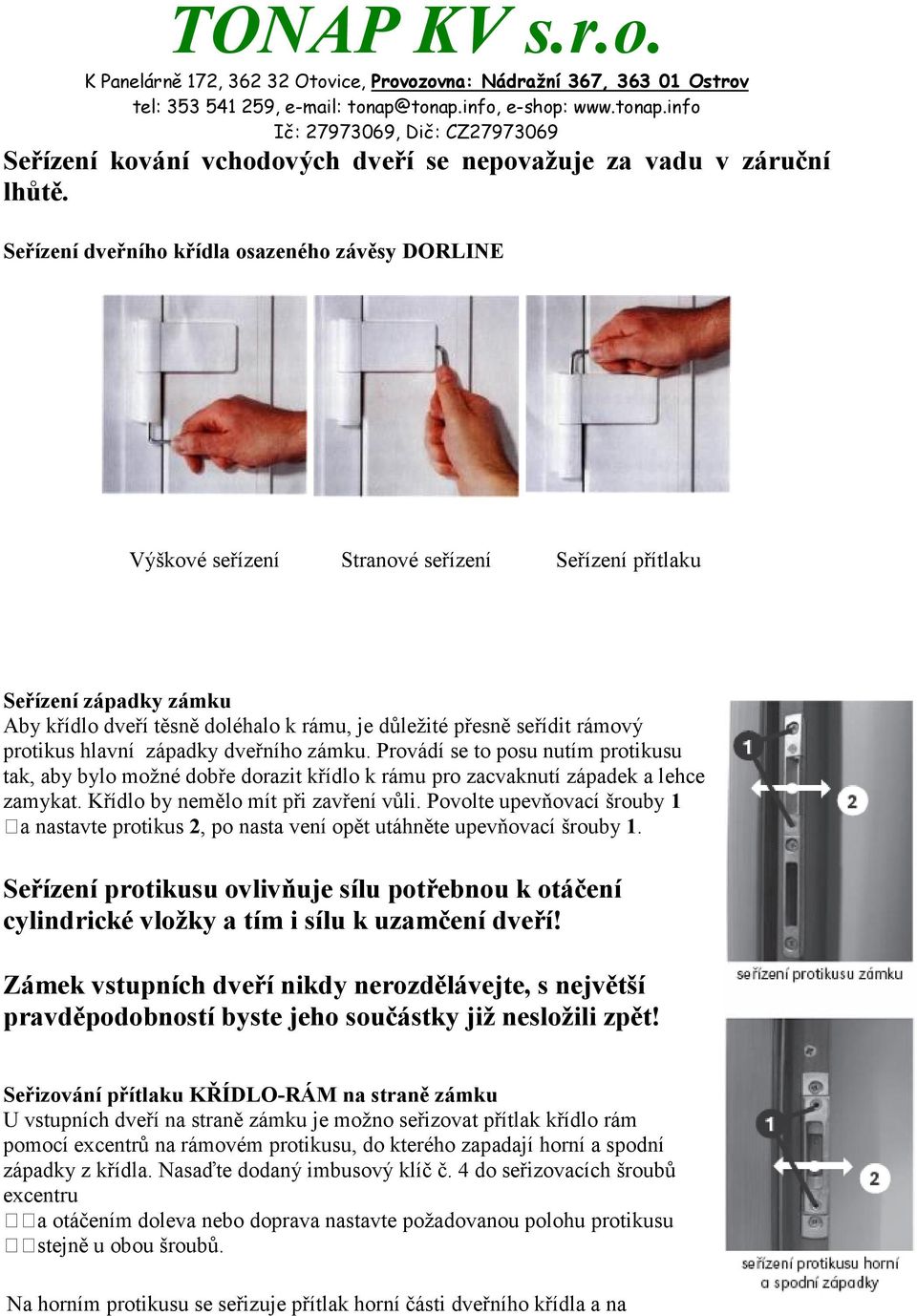 protikus hlavní západky dveřního zámku. Provádí se to posu nutím protikusu tak, aby bylo možné dobře dorazit křídlo k rámu pro zacvaknutí západek a lehce zamykat.