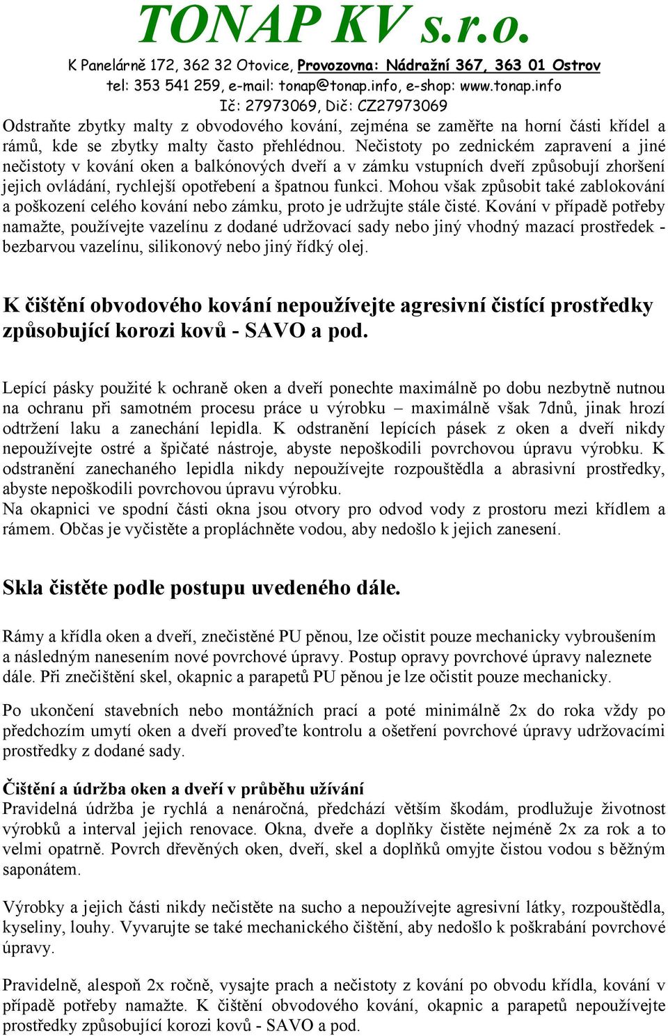 Mohou však způsobit také zablokování a poškození celého kování nebo zámku, proto je udržujte stále čisté.