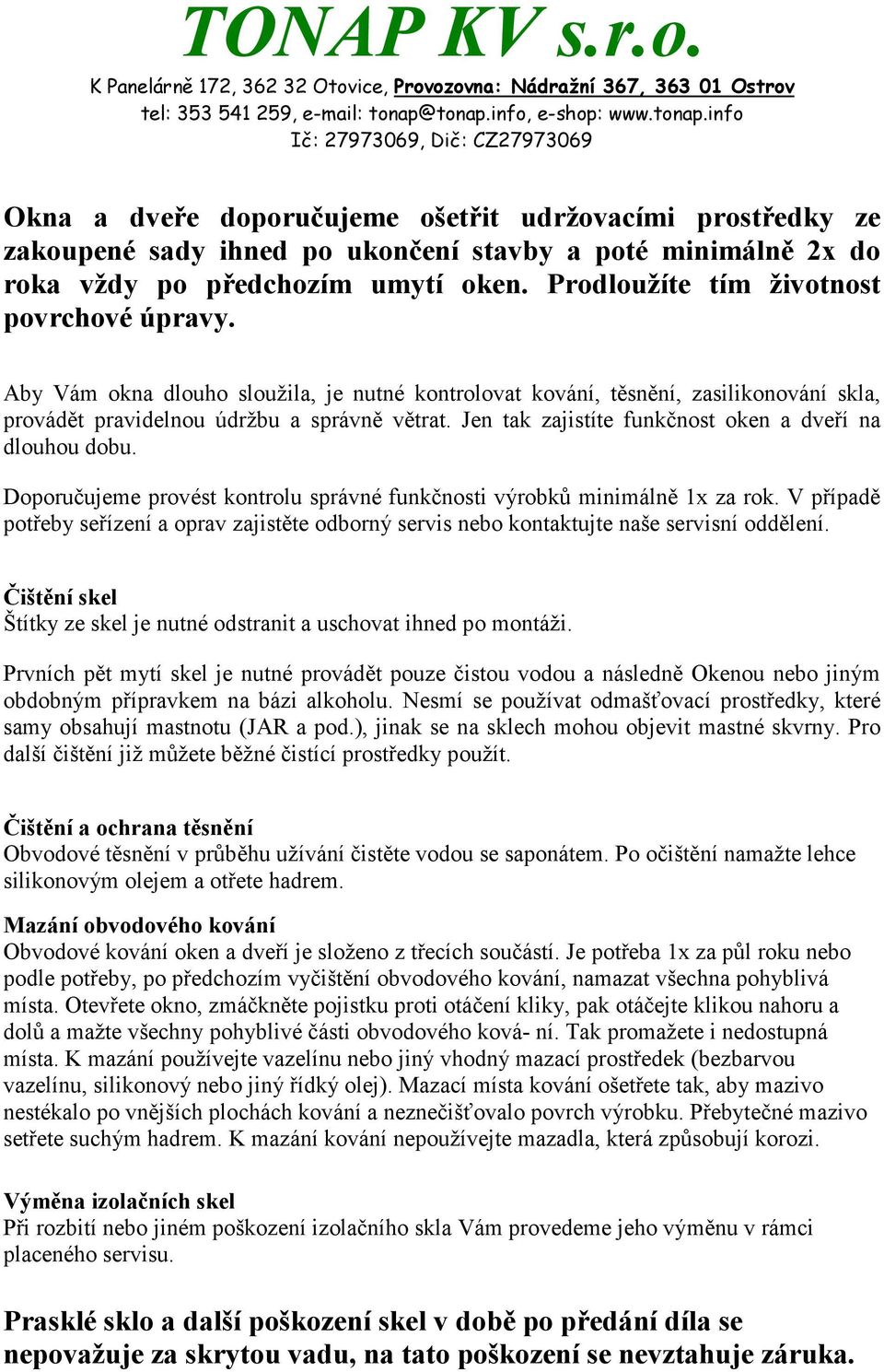 Jen tak zajistíte funkčnost oken a dveří na dlouhou dobu. Doporučujeme provést kontrolu správné funkčnosti výrobků minimálně 1x za rok.