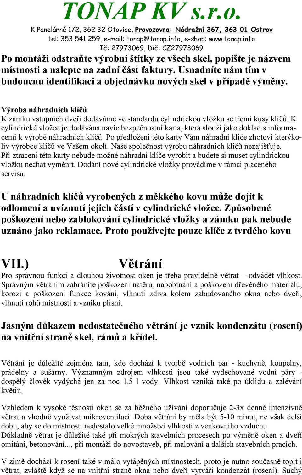K cylindrické vložce je dodávána navíc bezpečnostní karta, která slouží jako doklad s informacemi k výrobě náhradních klíčů.
