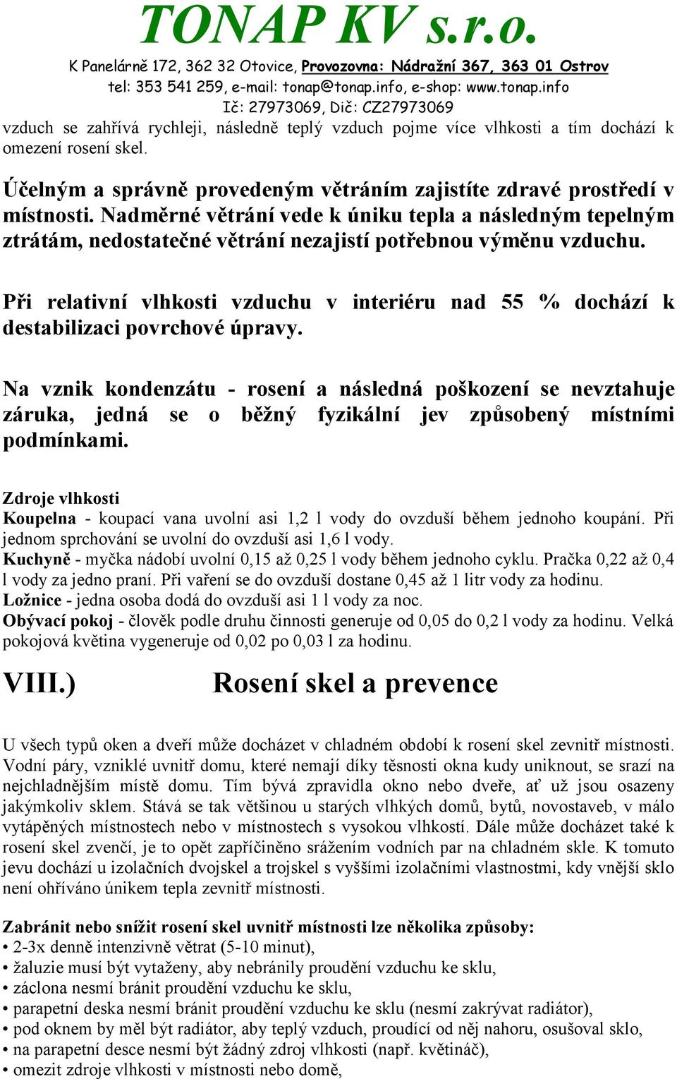 Při relativní vlhkosti vzduchu v interiéru nad 55 % dochází k destabilizaci povrchové úpravy.