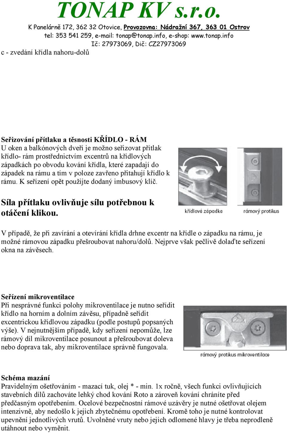 V případě, že při zavírání a otevírání křídla drhne excentr na křídle o západku na rámu, je možné rámovou západku přešroubovat nahoru/dolů. Nejprve však pečlivě dolaďte seřízení okna na závěsech.