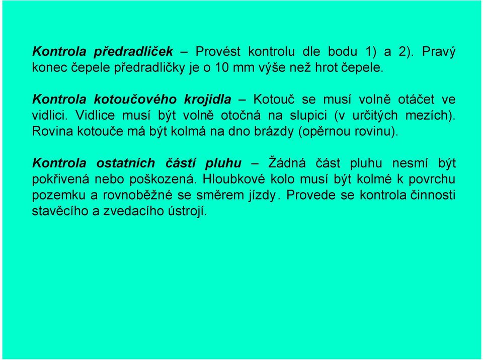 Rovina kotouče má být kolmá na dno brázdy (opěrnou rovinu).