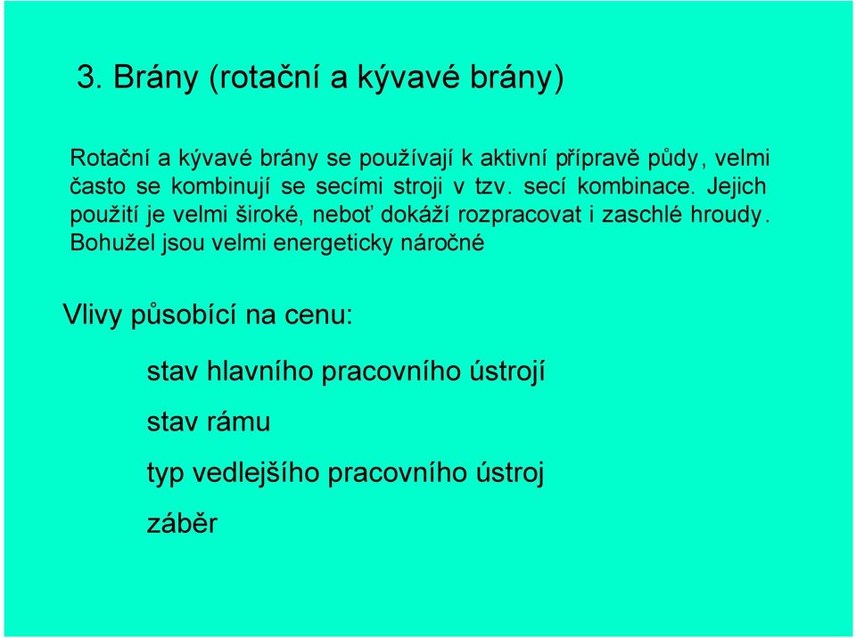 Jejich použití je velmi široké, neboť dokáží rozpracovat i zaschlé hroudy.