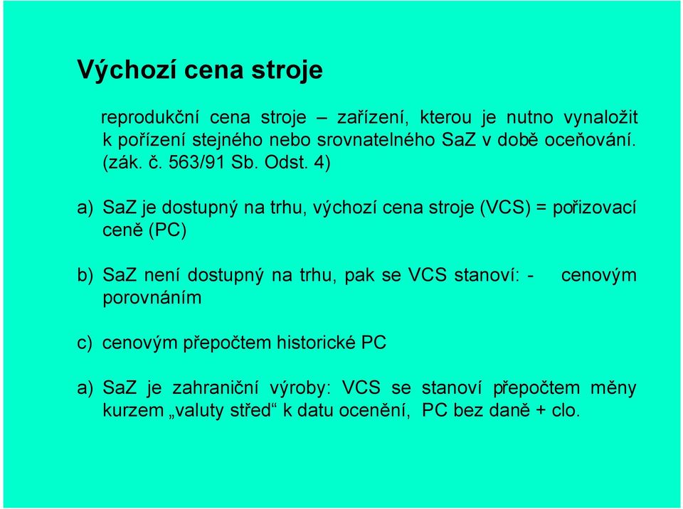 4) a) SaZ je dostupný na trhu, výchozí cena stroje (VCS) = pořizovací ceně (PC) b) SaZ není dostupný na trhu, pak