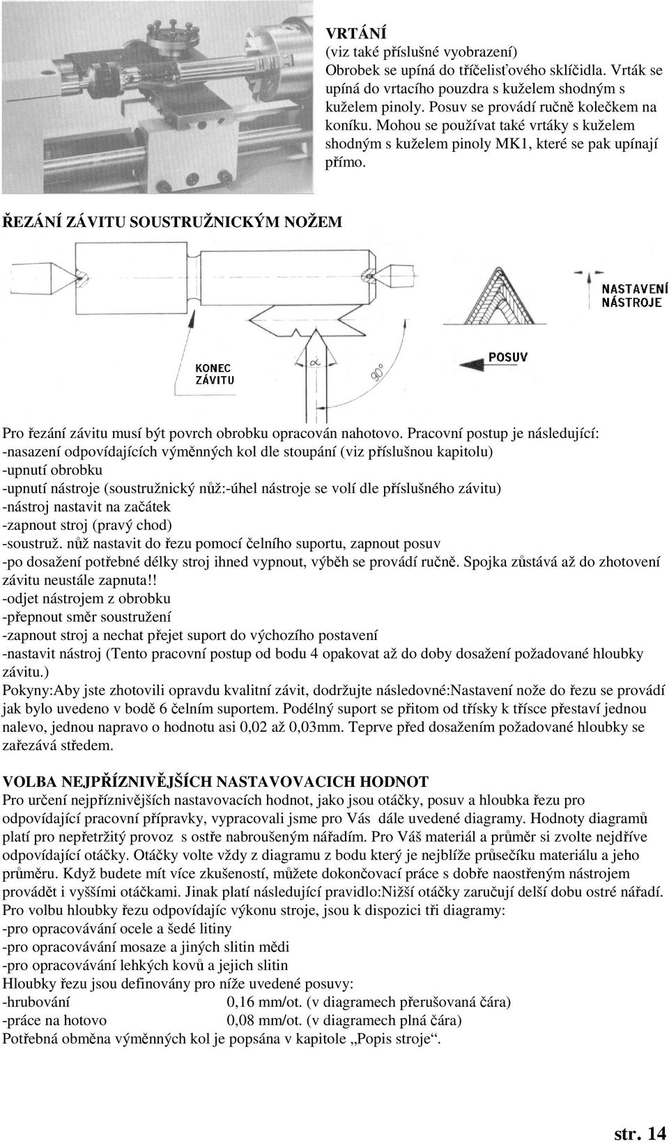 Pracovní postup je následující: -nasazení odpovídajících výměnných kol dle stoupání (viz příslušnou kapitolu) -upnutí obrobku -upnutí nástroje (soustružnický nůž:-úhel nástroje se volí dle