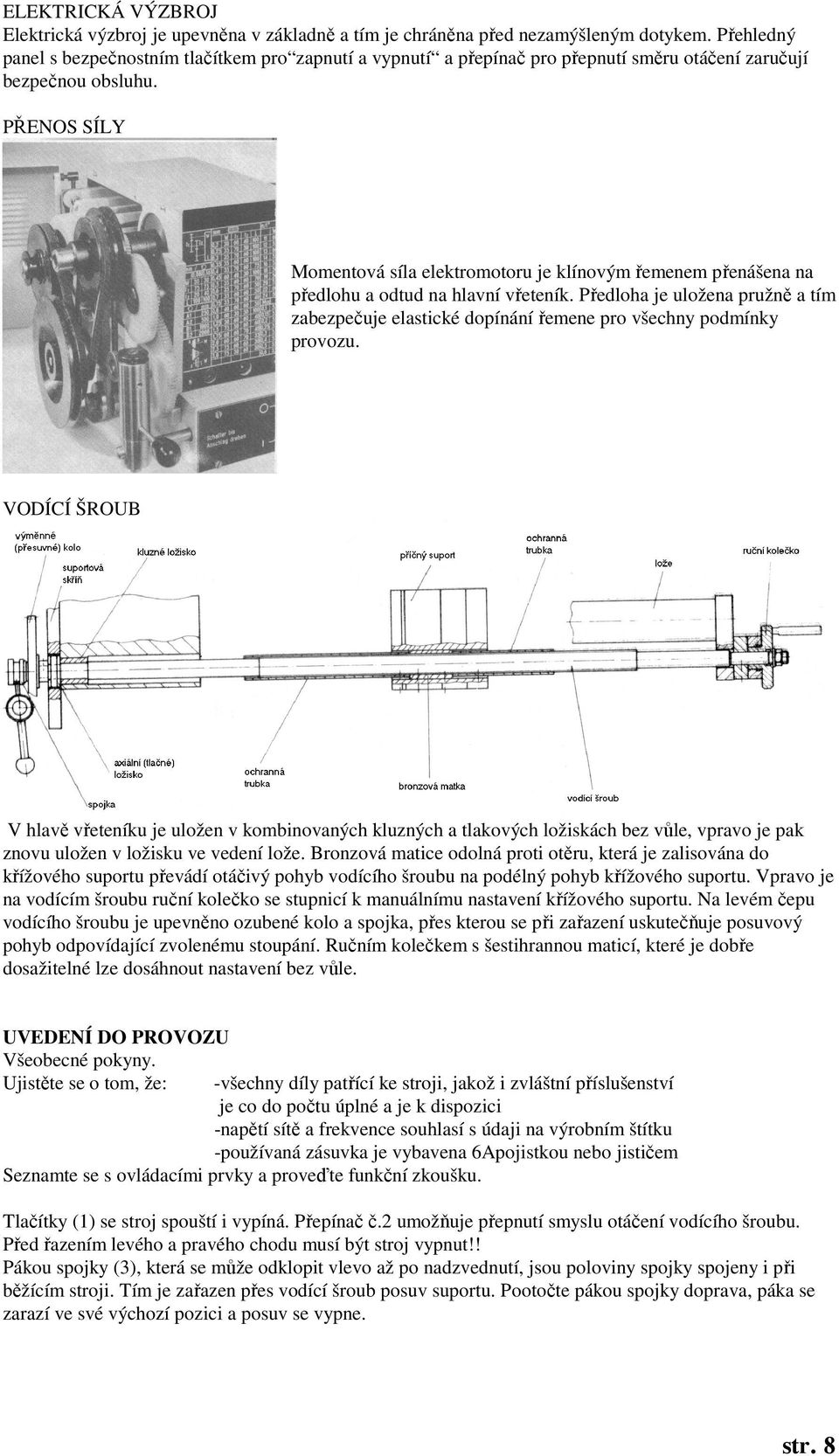 PŘENOS SÍLY Momentová síla elektromotoru je klínovým řemenem přenášena na předlohu a odtud na hlavní vřeteník.