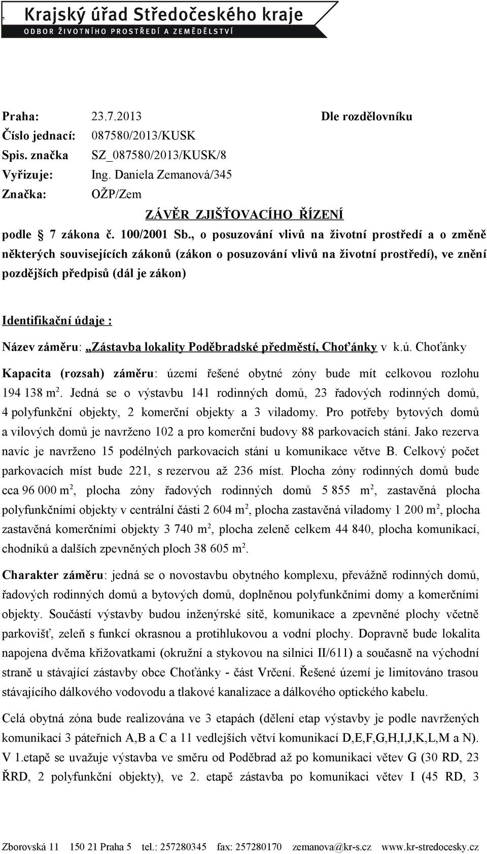 , o posuzování vlivů na životní prostředí a o změně některých souvisejících zákonů (zákon o posuzování vlivů na životní prostředí), ve znění pozdějších předpisů (dál je zákon) Identifikační údaje :