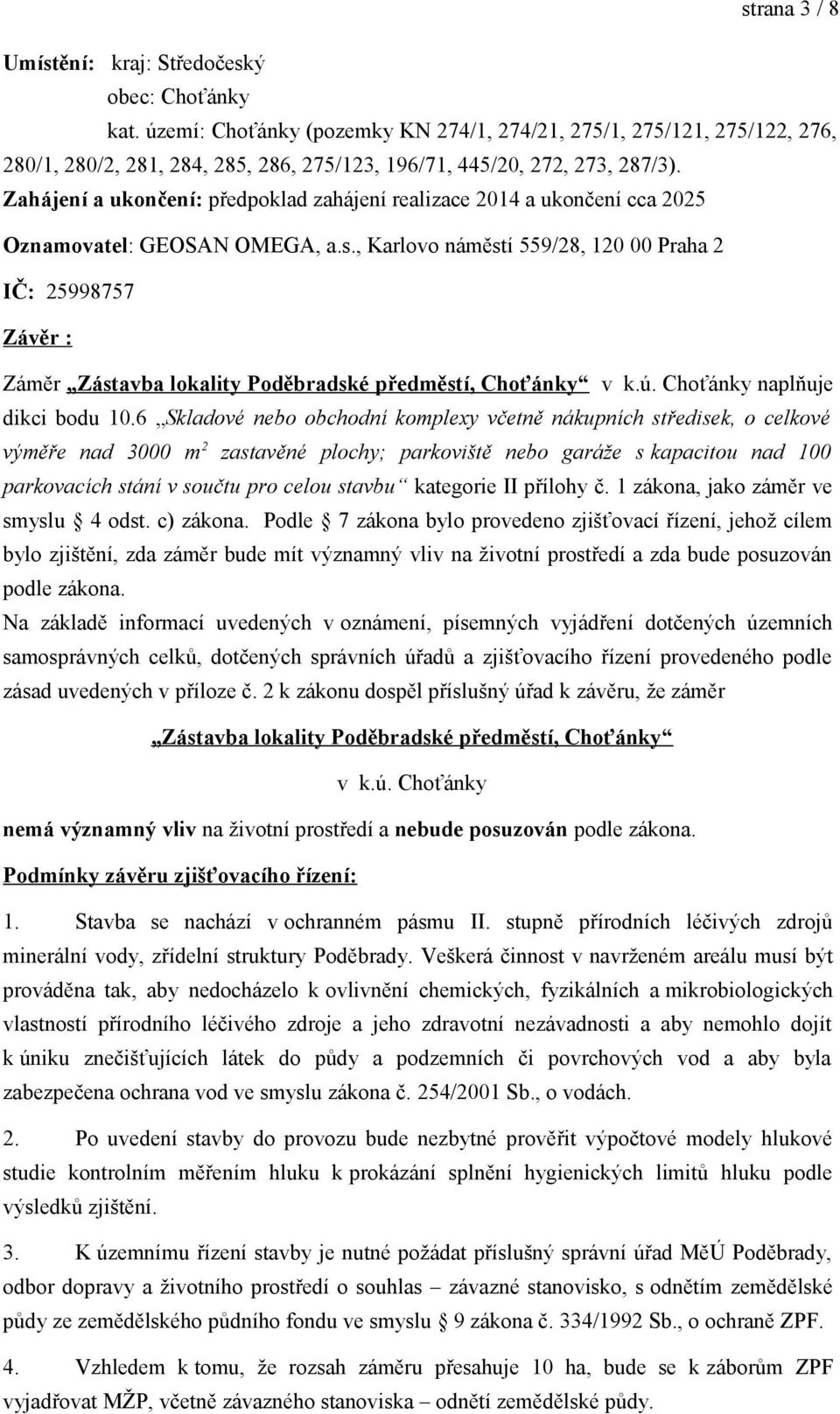 Zahájení a ukončení: předpoklad zahájení realizace 2014 a ukončení cca 2025 Oznamovatel: GEOSAN OMEGA, a.s.