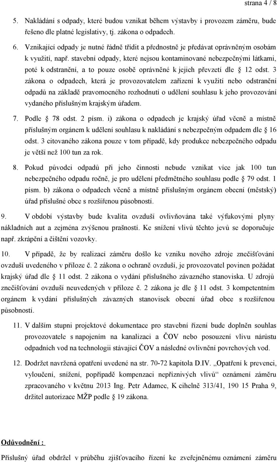 stavební odpady, které nejsou kontaminované nebezpečnými látkami, poté k odstranění, a to pouze osobě oprávněné k jejich převzetí dle 12 odst.