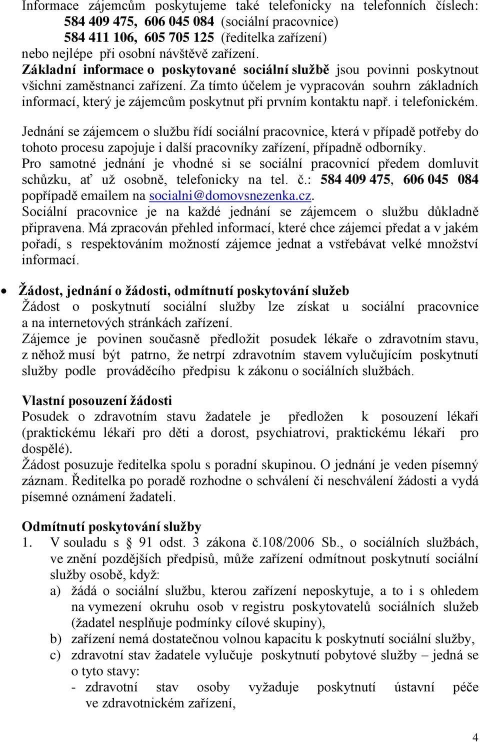 Za tímto účelem je vypracován souhrn základních informací, který je zájemcům poskytnut při prvním kontaktu např. i telefonickém.