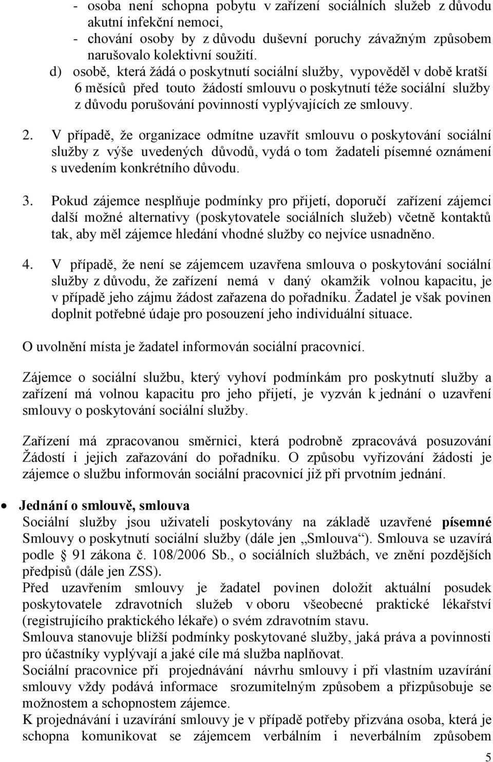 smlouvy. 2. V případě, že organizace odmítne uzavřít smlouvu o poskytování sociální služby z výše uvedených důvodů, vydá o tom žadateli písemné oznámení s uvedením konkrétního důvodu. 3.