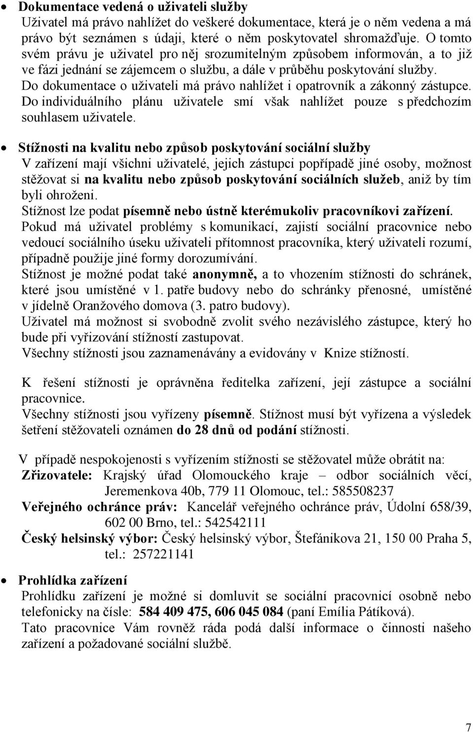 Do dokumentace o uživateli má právo nahlížet i opatrovník a zákonný zástupce. Do individuálního plánu uživatele smí však nahlížet pouze s předchozím souhlasem uživatele.