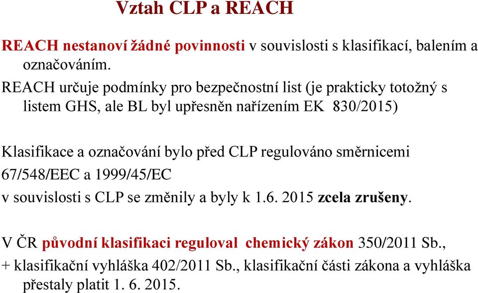 a označování bylo před CLP regulováno směrnicemi 67/548/EEC a 1999/45/EC v souvislosti s CLP se změnily a byly k 1.6. 2015 zcela zrušeny.