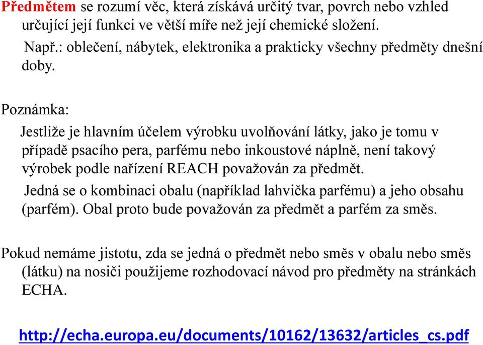Poznámka: Jestliže je hlavním účelem výrobku uvolňování látky, jako je tomu v případě psacího pera, parfému nebo inkoustové náplně, není takový výrobek podle nařízení REACH považován za