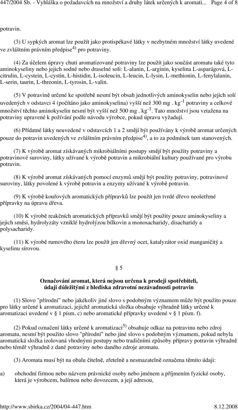 citrulin, L-cystein, L-cystin, L-histidin, L-isoleucin, L-leucin, L-lysin, L-methionin, L-fenylalanin, L-serin, taurin, L-threonin, L-tyrosin, L-valin.