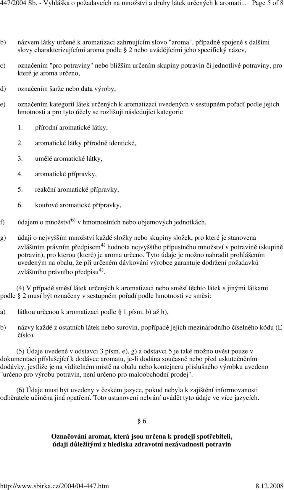 v sestupném pořadí podle jejich hmotnosti a pro tyto účely se rozlišují následující kategorie 1. přírodní aromatické látky, 2. aromatické látky přírodně identické, 3. umělé aromatické látky, 4.