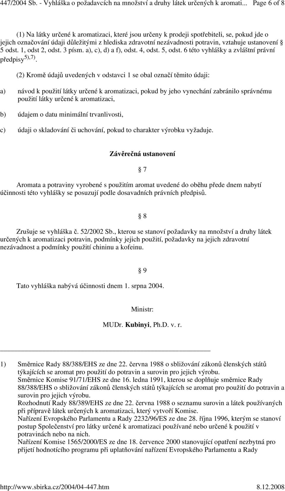 (2) Kromě údajů uvedených v odstavci 1 se obal označí těmito údaji: a) návod k použití látky určené k aromatizaci, pokud by jeho vynechání zabránilo správnému použití látky určené k aromatizaci, b)