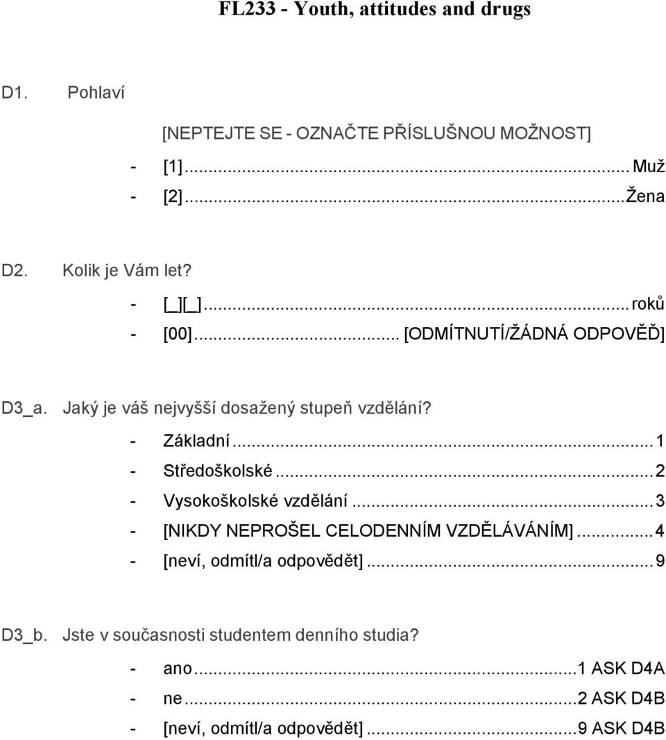 - Základní...1 - Středoškolské...2 - Vysokoškolské vzdělání...3 - [NIKDY NEPROŠEL CELODENNÍM VZDĚLÁVÁNÍM].